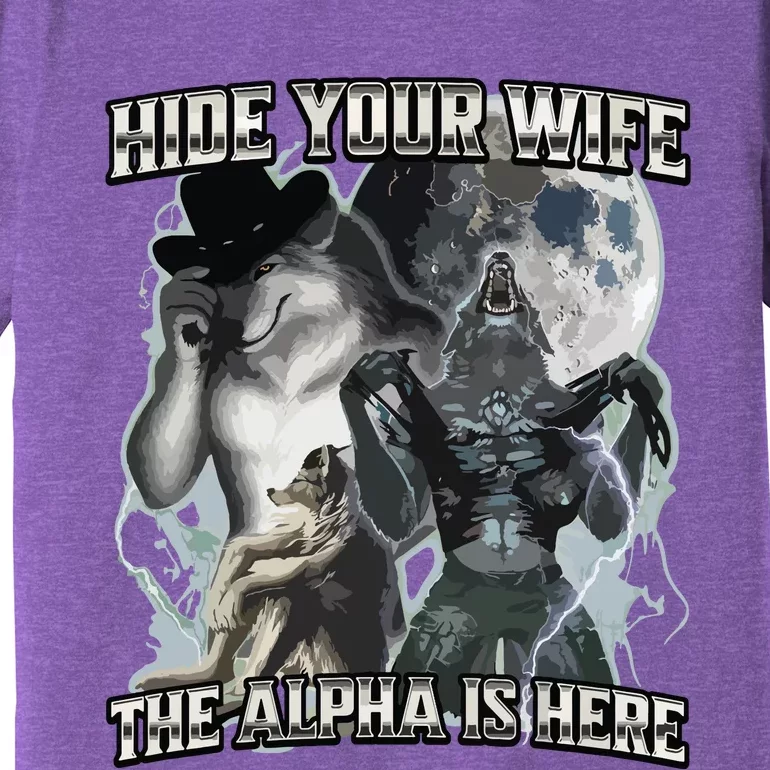 Hide Your Wife The Alpha Is Here Premium T-Shirt