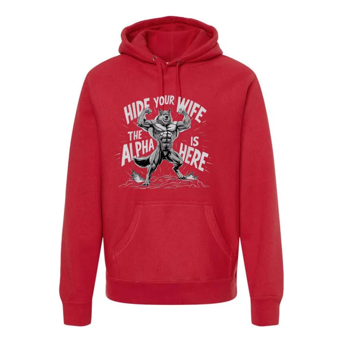 Hide Your Wife The Alpha Is Here Premium Hoodie