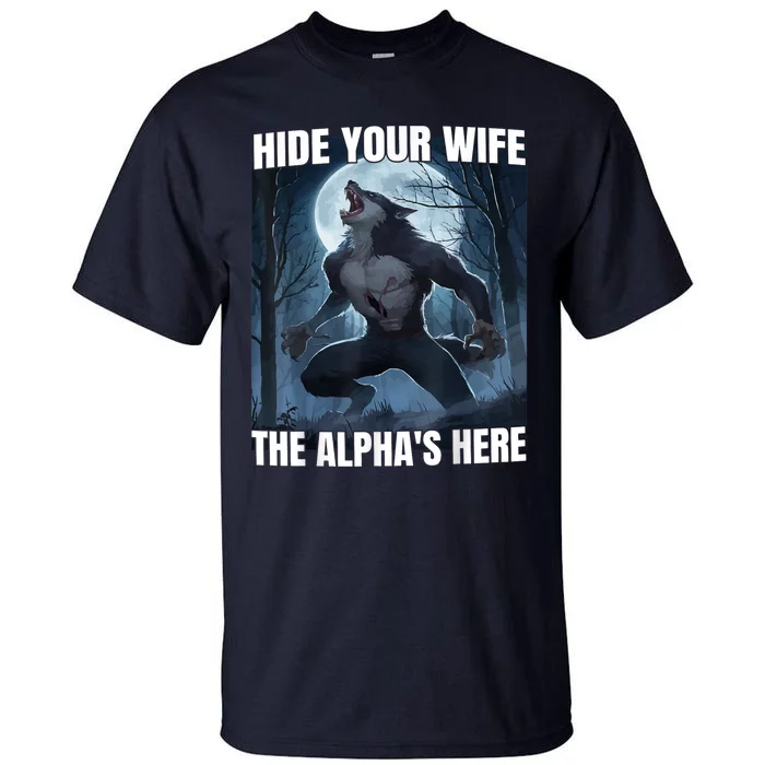 Hide Your Wife The Alpha Is Here Tall T-Shirt