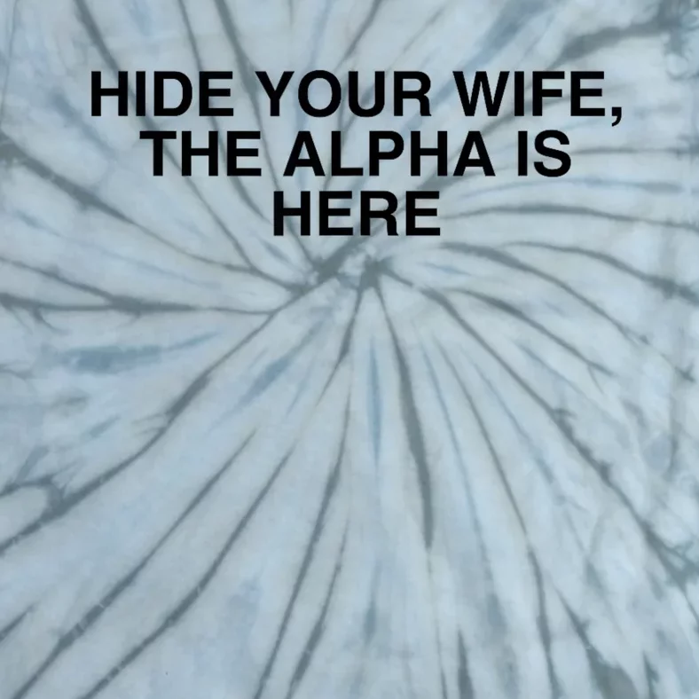 Hide Your Wife The Alpha Is Here Tie-Dye T-Shirt