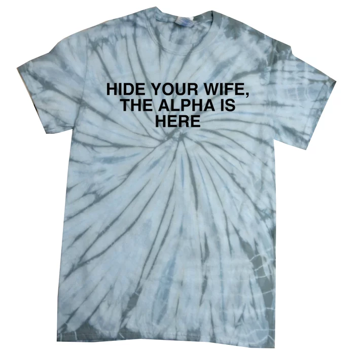 Hide Your Wife The Alpha Is Here Tie-Dye T-Shirt