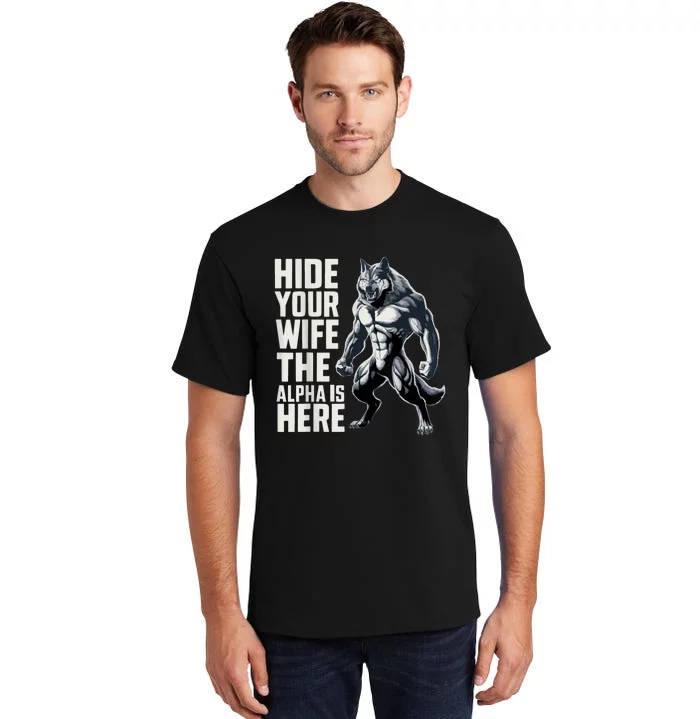 Hide Your Wife The Alpha Is Here Tall T-Shirt