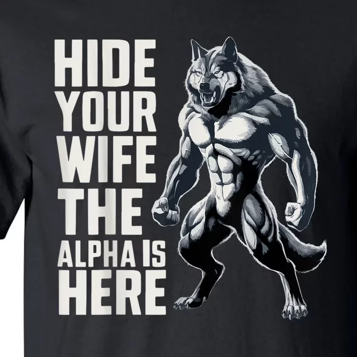 Hide Your Wife The Alpha Is Here Tall T-Shirt