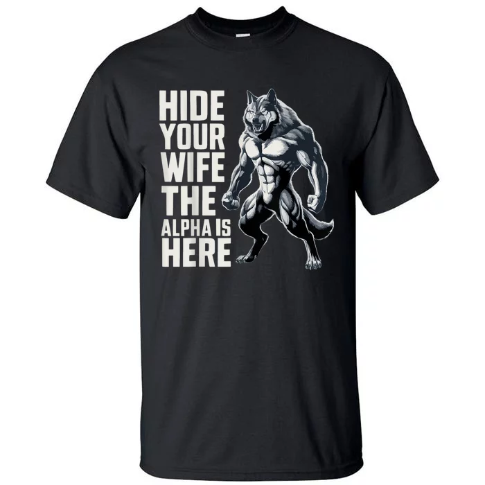 Hide Your Wife The Alpha Is Here Tall T-Shirt