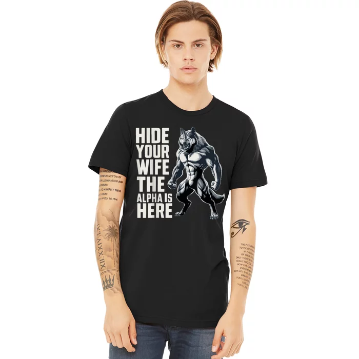 Hide Your Wife The Alpha Is Here Premium T-Shirt