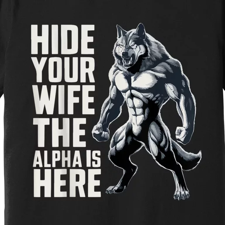 Hide Your Wife The Alpha Is Here Premium T-Shirt