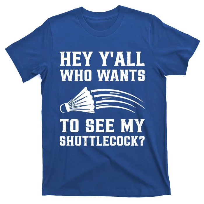 Hey Yall Who Wants To See My Shuttlecock Badminton Sport Funny Gift T-Shirt