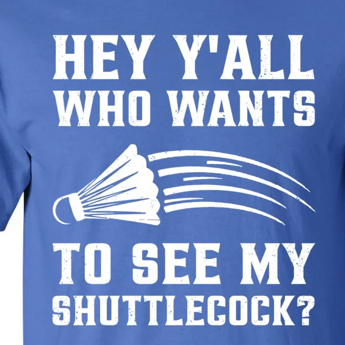 Hey Yall Who Wants To See My Shuttlecock Badminton Sport Funny Gift Tall T-Shirt