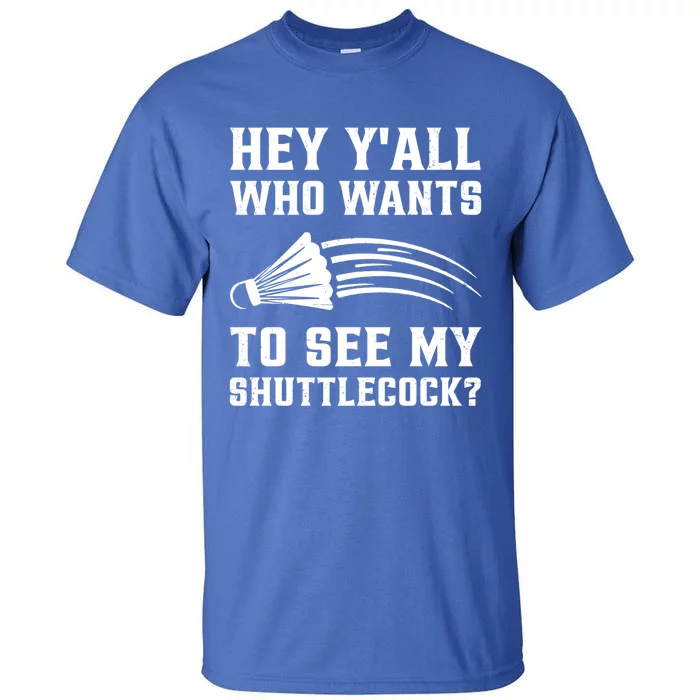 Hey Yall Who Wants To See My Shuttlecock Badminton Sport Funny Gift Tall T-Shirt