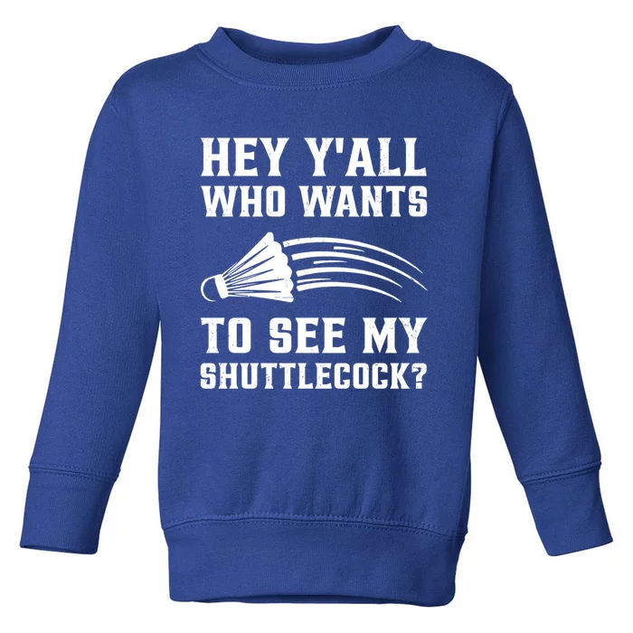 Hey Yall Who Wants To See My Shuttlecock Badminton Sport Funny Gift Toddler Sweatshirt