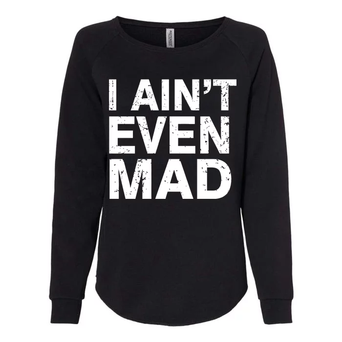 I Ain't Even Mad Womens California Wash Sweatshirt