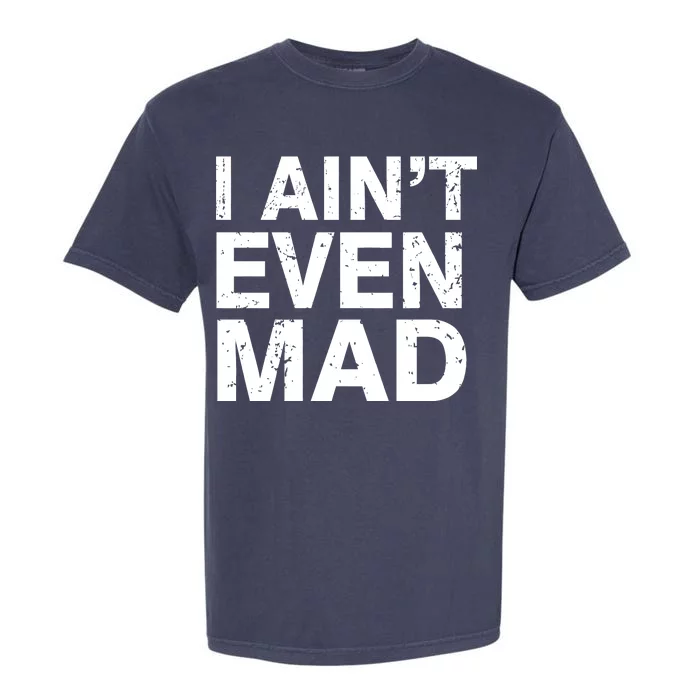 I Ain't Even Mad Garment-Dyed Heavyweight T-Shirt