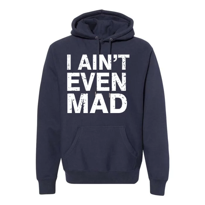 I Ain't Even Mad Premium Hoodie