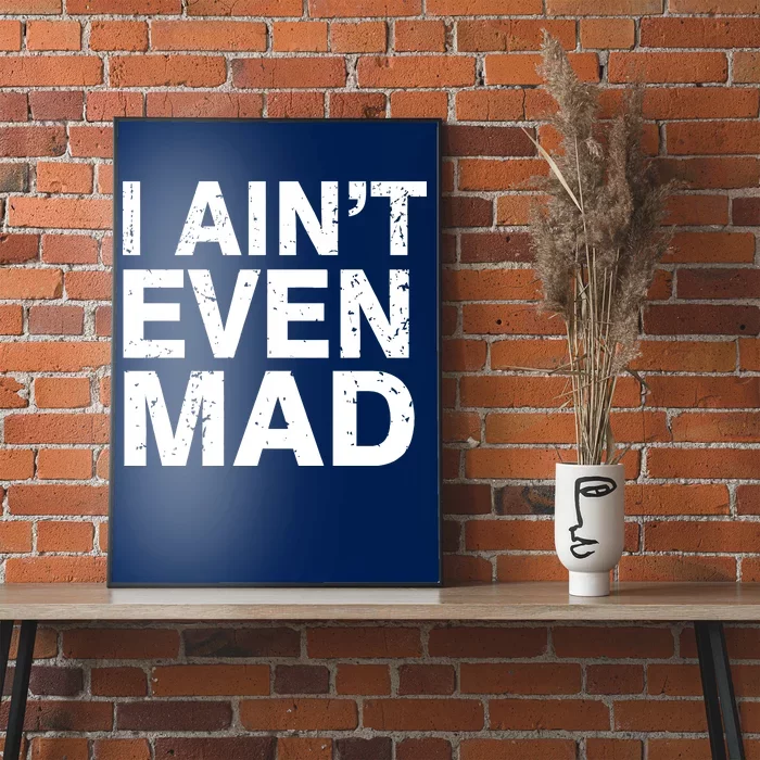 I Ain't Even Mad Poster