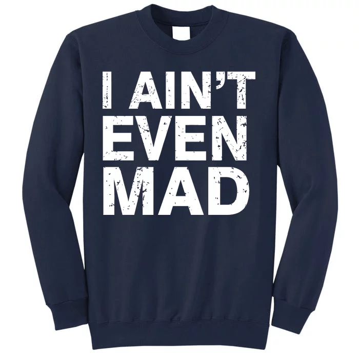 I Ain't Even Mad Tall Sweatshirt