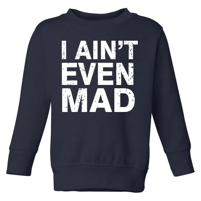 I Ain't Even Mad Toddler Sweatshirt