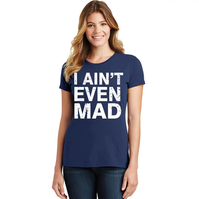 I Ain't Even Mad Women's T-Shirt