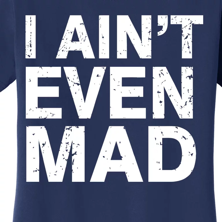 I Ain't Even Mad Women's T-Shirt