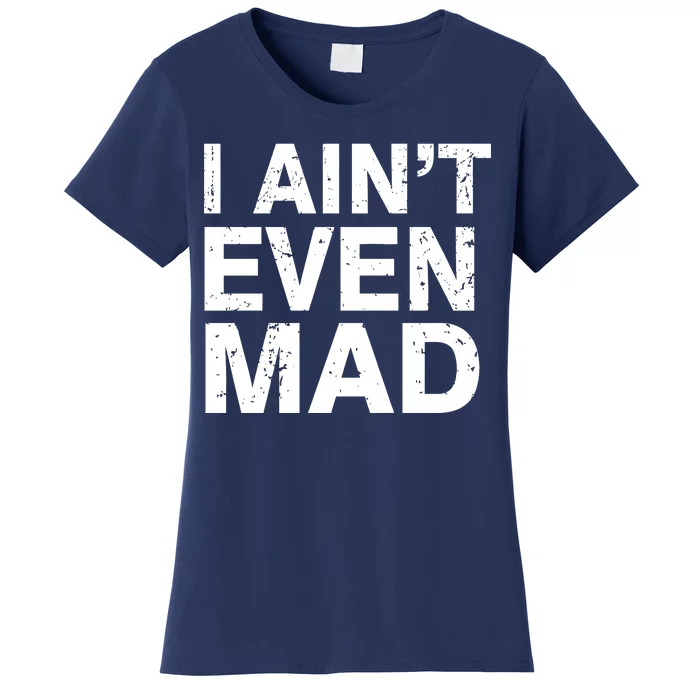 I Ain't Even Mad Women's T-Shirt