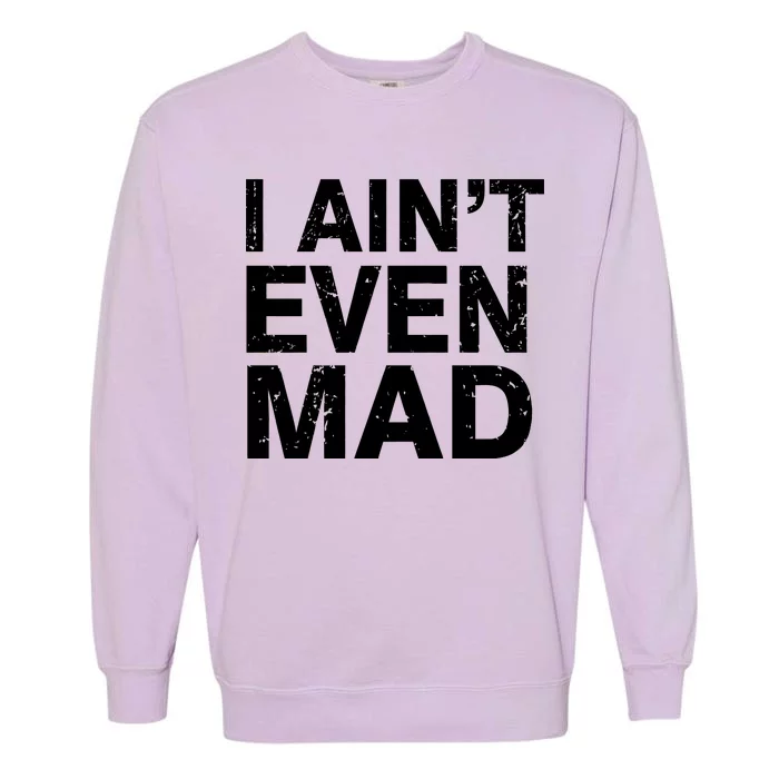 I Ain't Even Mad Garment-Dyed Sweatshirt