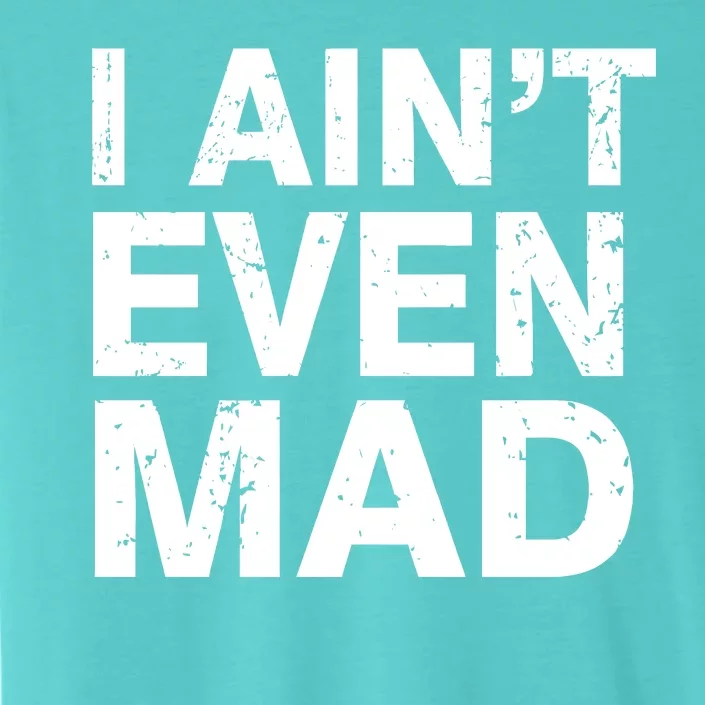 I Ain't Even Mad ChromaSoft Performance T-Shirt