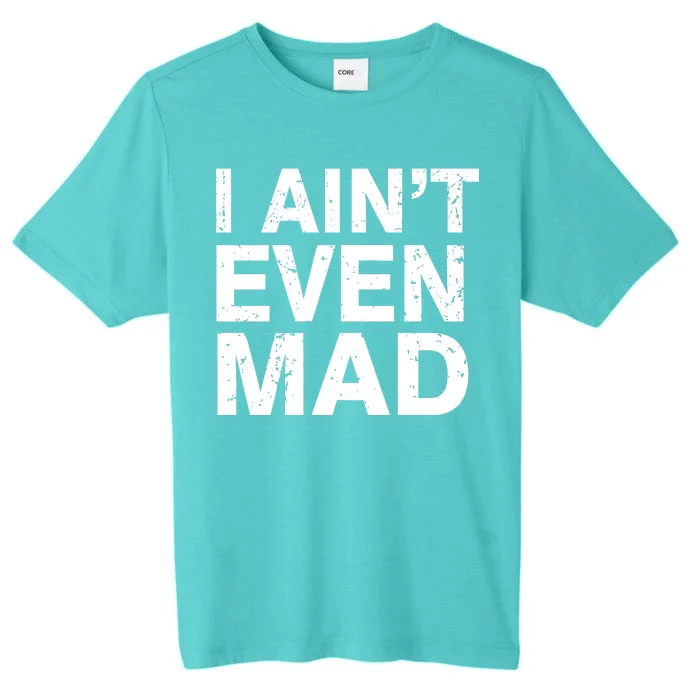 I Ain't Even Mad ChromaSoft Performance T-Shirt