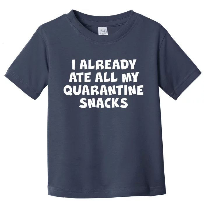 I Already Ate All My Quarantine Snacks Toddler T-Shirt