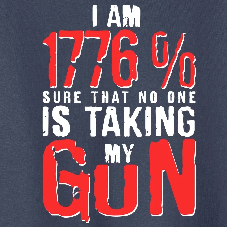 I Am 1776 Sure That No One Is Taking My Gun Toddler T-Shirt