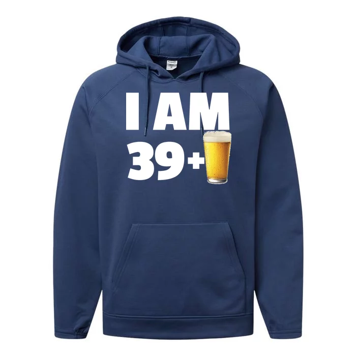 I Am 39 Plus Beer 40th Birthday Performance Fleece Hoodie