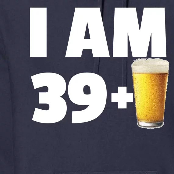 I Am 39 Plus Beer 40th Birthday Premium Hoodie