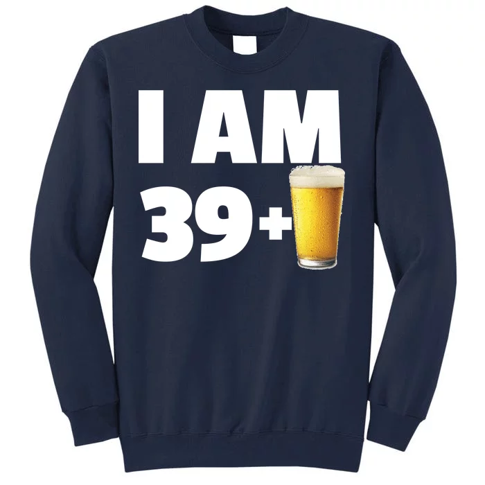 I Am 39 Plus Beer 40th Birthday Tall Sweatshirt