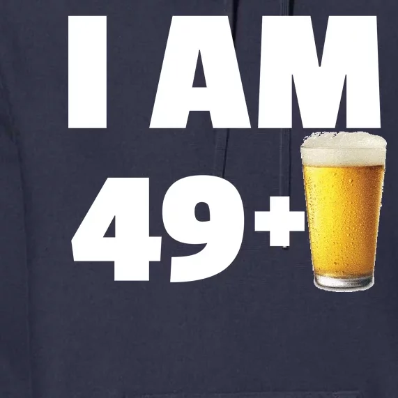 I Am 49 Plus Beer 50th Birthday Premium Hoodie