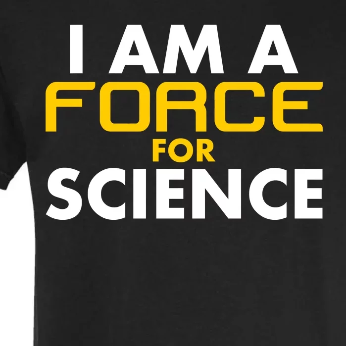 I Am A Force for Science Garment-Dyed Heavyweight T-Shirt