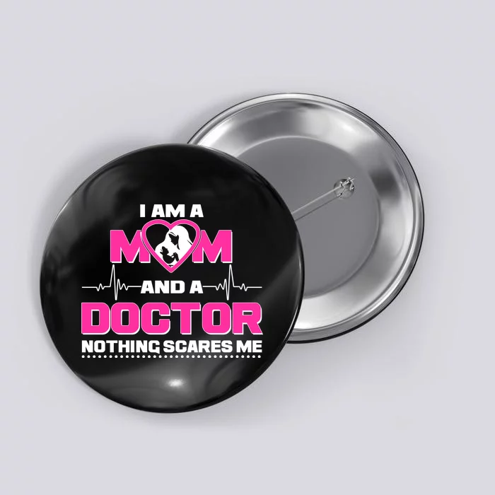 I Am A Mom and A Doctor Nothing Scare Me Button