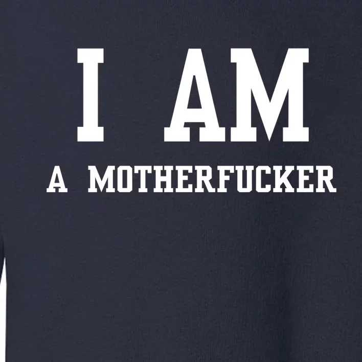 I Am A Motherfucker Toddler Sweatshirt