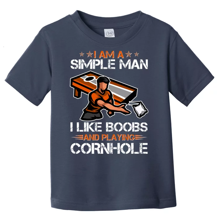 I Am A Simple Man I Like Boobs And Playing Cornhole Toddler T-Shirt