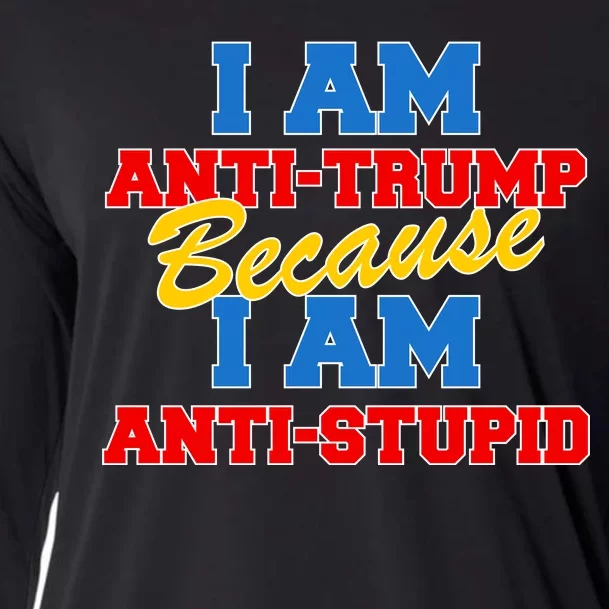 I Am Anti Trump Because I AM Anti Stupid Not My President Cooling Performance Long Sleeve Crew