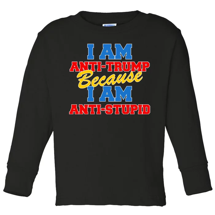 I Am Anti Trump Because I AM Anti Stupid Not My President Toddler Long Sleeve Shirt