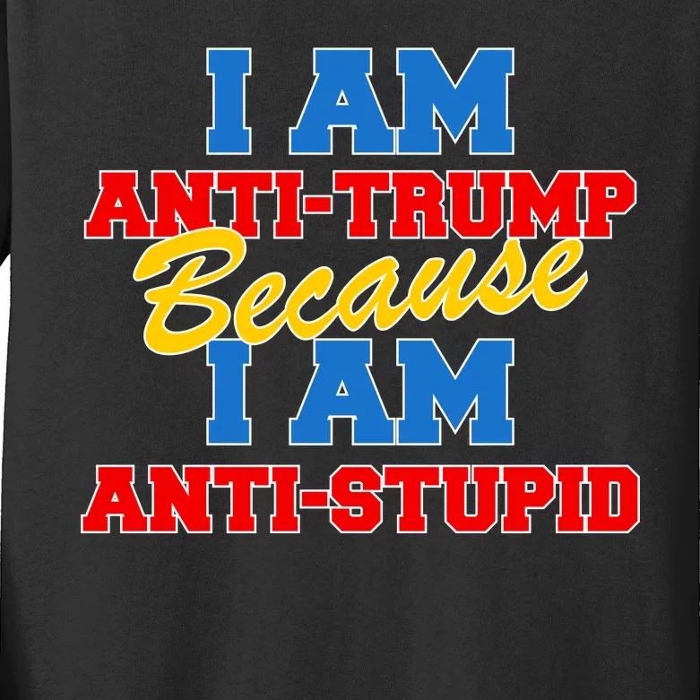 I Am Anti Trump Because I AM Anti Stupid Not My President Kids Long Sleeve Shirt