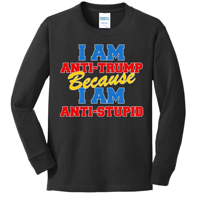 I Am Anti Trump Because I AM Anti Stupid Not My President Kids Long Sleeve Shirt