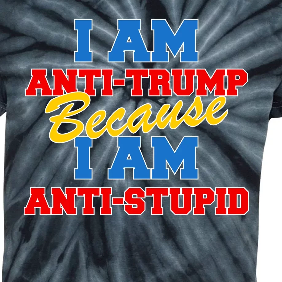 I Am Anti Trump Because I AM Anti Stupid Not My President Kids Tie-Dye T-Shirt