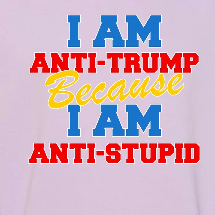 I Am Anti Trump Because I AM Anti Stupid Not My President Garment-Dyed Sweatshirt