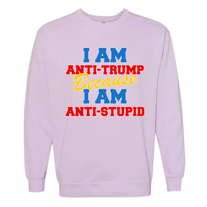 I Am Anti Trump Because I AM Anti Stupid Not My President Garment-Dyed Sweatshirt