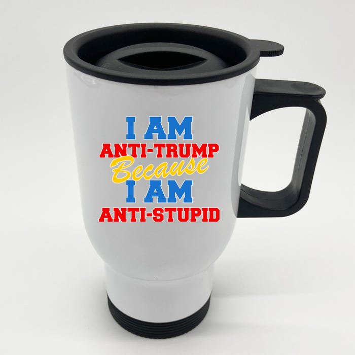 I Am Anti Trump Because I AM Anti Stupid Not My President Front & Back Stainless Steel Travel Mug