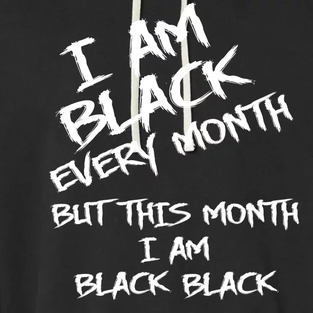 I Am Black Every Month But This Month I Am Black Black Garment-Dyed Fleece Hoodie