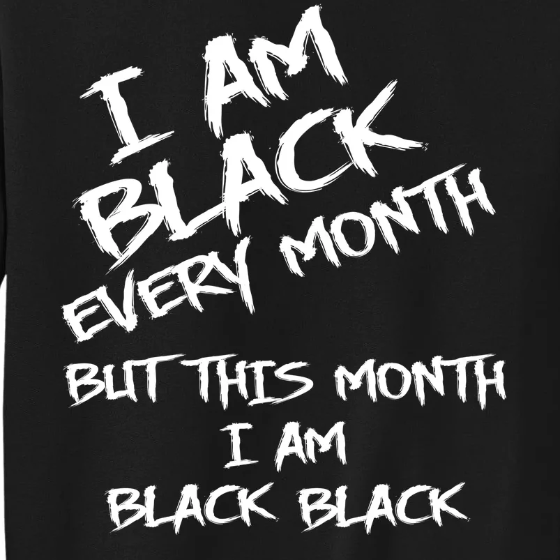 I Am Black Every Month But This Month I Am Black Black Tall Sweatshirt