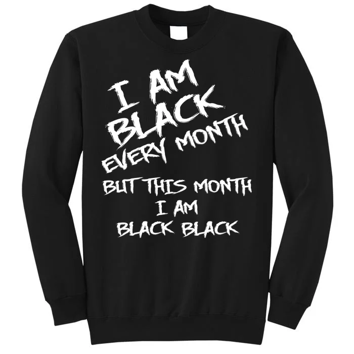 I Am Black Every Month But This Month I Am Black Black Tall Sweatshirt