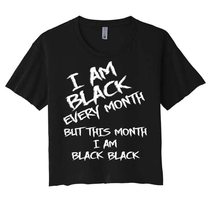 I Am Black Every Month But This Month I Am Black Black Women's Crop Top Tee