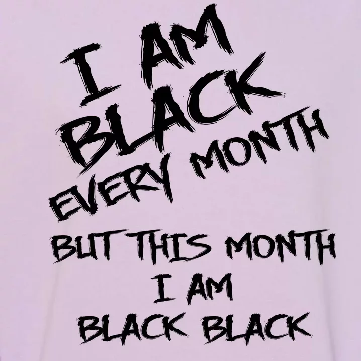 I Am Black Every Month But This Month I Am Black Black Garment-Dyed Sweatshirt