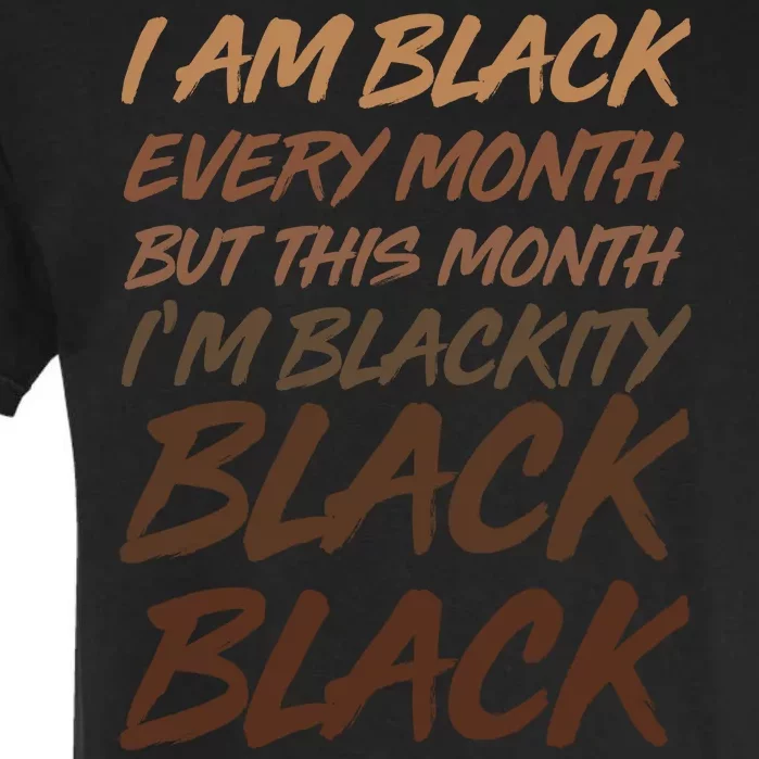 I Am Black Every Month But this Month I'm Blackity Black Black Garment-Dyed Heavyweight T-Shirt